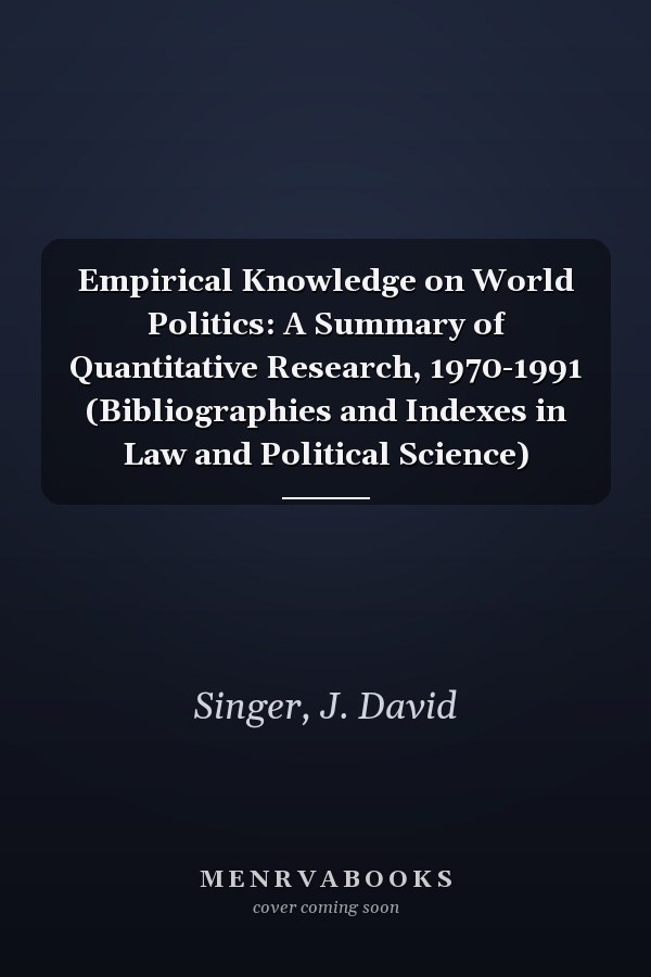 Empirical Knowledge on World Politics: A Summary of Quantitative Research, 1970-1991 (Bibliographies and Indexes in Law and Political Science)