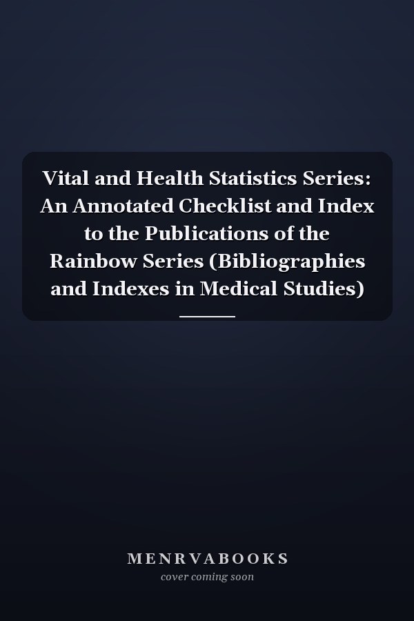 Vital and Health Statistics Series: An Annotated Checklist and Index to the Publications of the Rainbow Series (Bibliographies and Indexes in Medical Studies)