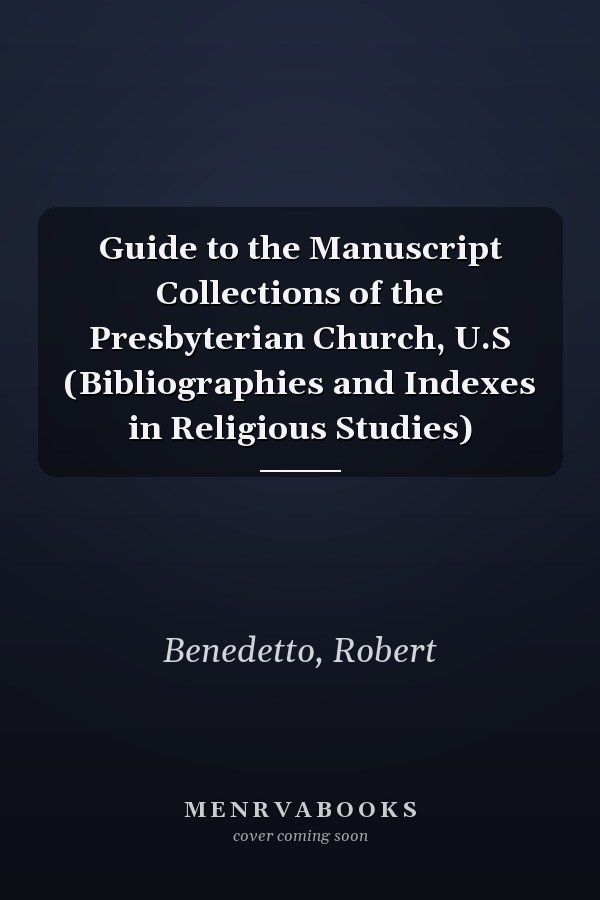 Guide to the Manuscript Collections of the Presbyterian Church, U.S (Bibliographies and Indexes in Religious Studies)