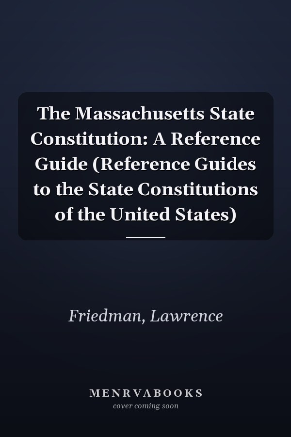 The Massachusetts State Constitution: A Reference Guide (Reference Guides to the State Constitutions of the United States)