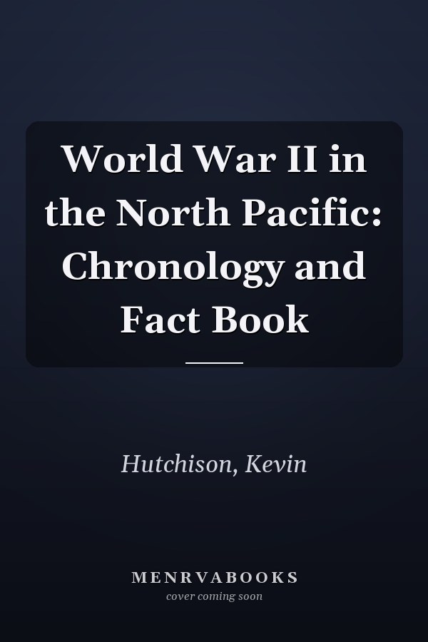 World War II in the North Pacific: Chronology and Fact Book