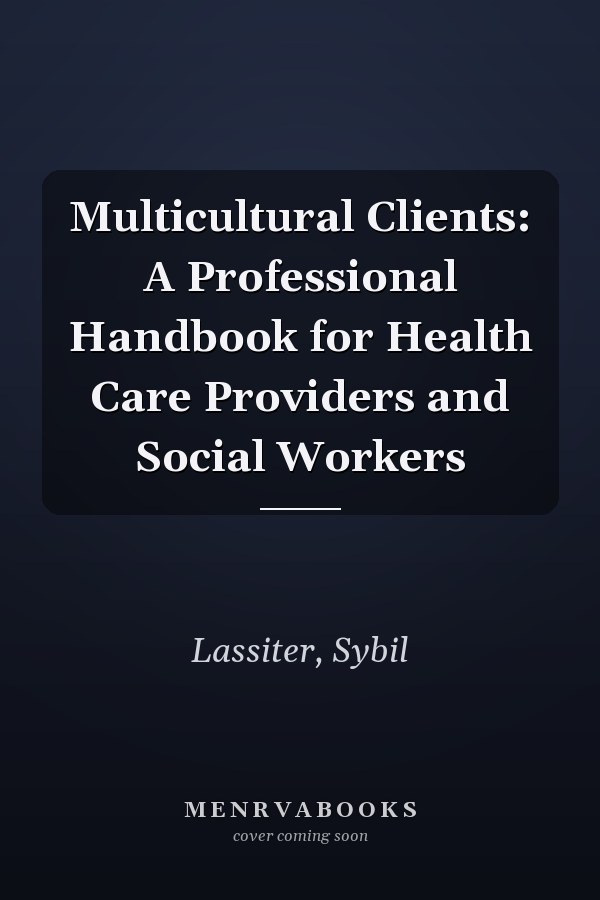 Multicultural Clients: A Professional Handbook for Health Care Providers and Social Workers