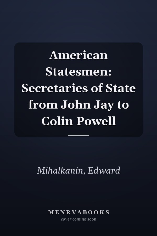 American Statesmen: Secretaries of State from John Jay to Colin Powell