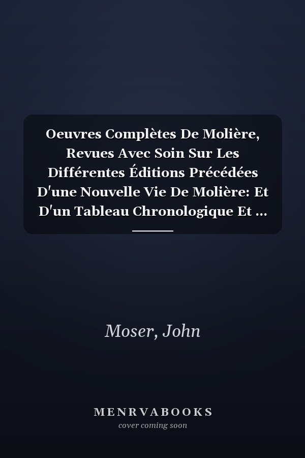 Oeuvres Complètes De Molière, Revues Avec Soin Sur Les Différentes Éditions Précédées D'une Nouvelle Vie De Molière: Et D'un Tableau Chronologique Et ... De Ses Pièces, Volume 4... (French Edition)