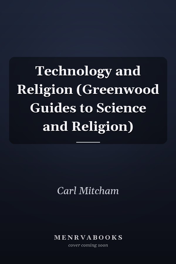 Technology and Religion (Greenwood Guides to Science and Religion)