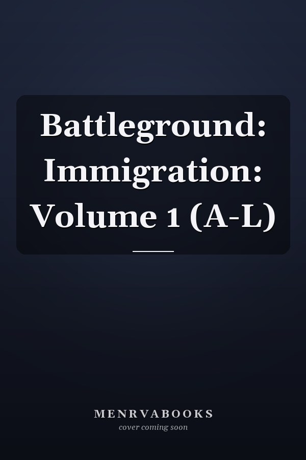Battleground: Immigration: Volume 1 (A-L)