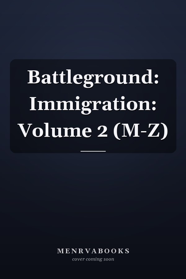 Battleground: Immigration: Volume 2 (M-Z)
