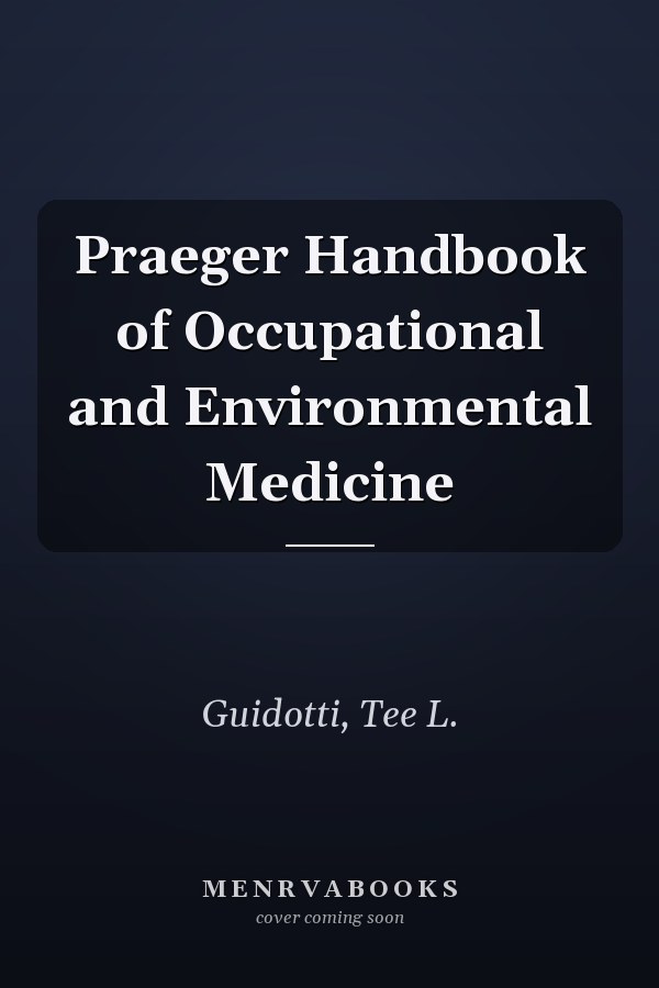 Praeger Handbook of Occupational and Environmental Medicine