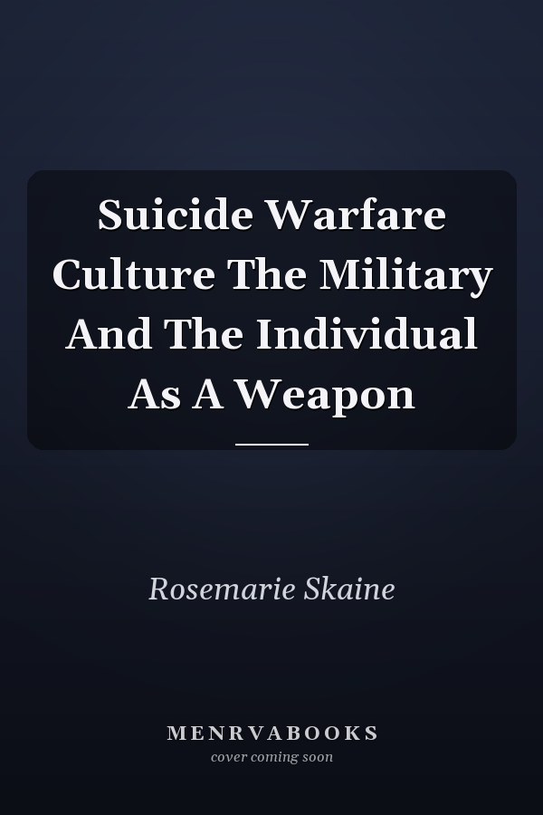 Suicide Warfare Culture The Military And The Individual As A Weapon