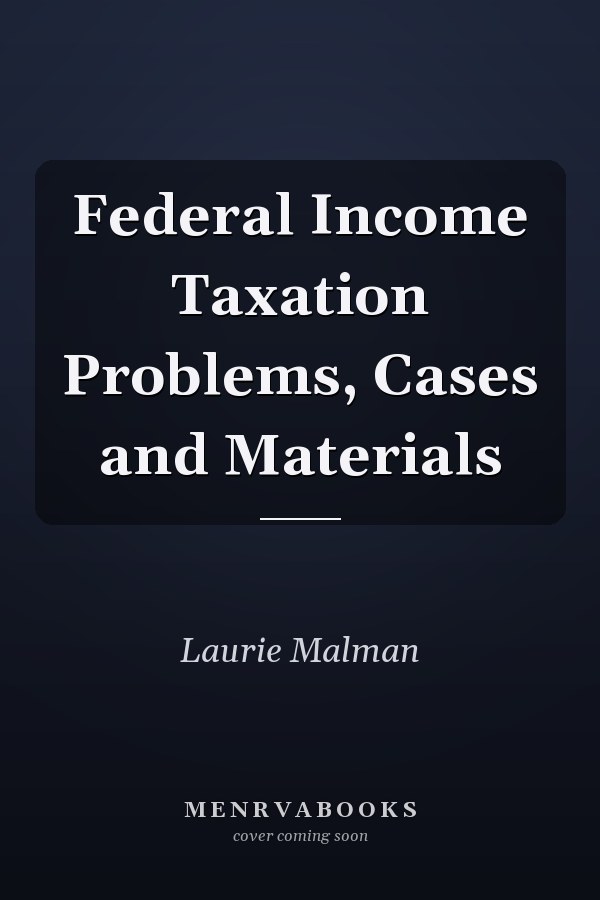 Federal Income Taxation Problems, Cases and Materials
