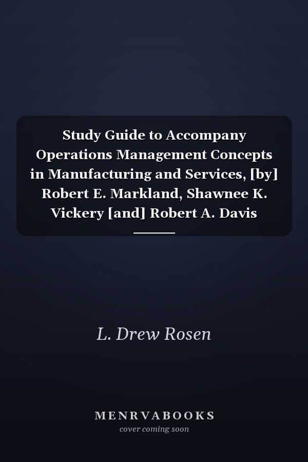 Study Guide to Accompany Operations Management Concepts in Manufacturing and Services, [by] Robert E. Markland, Shawnee K. Vickery [and] Robert A. Davis