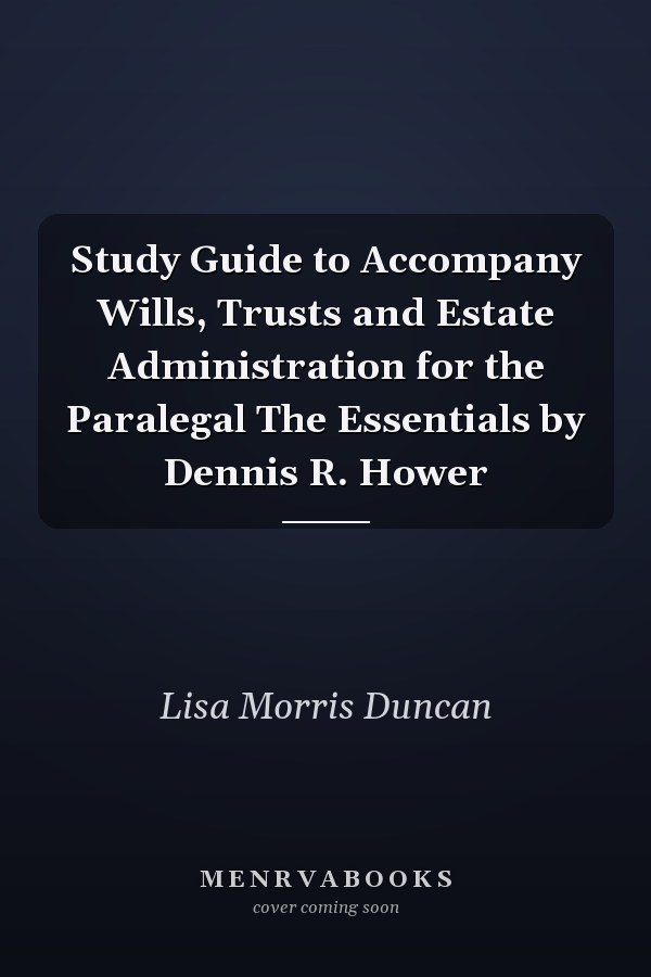 Study Guide to Accompany Wills, Trusts and Estate Administration for the Paralegal The Essentials by Dennis R. Hower