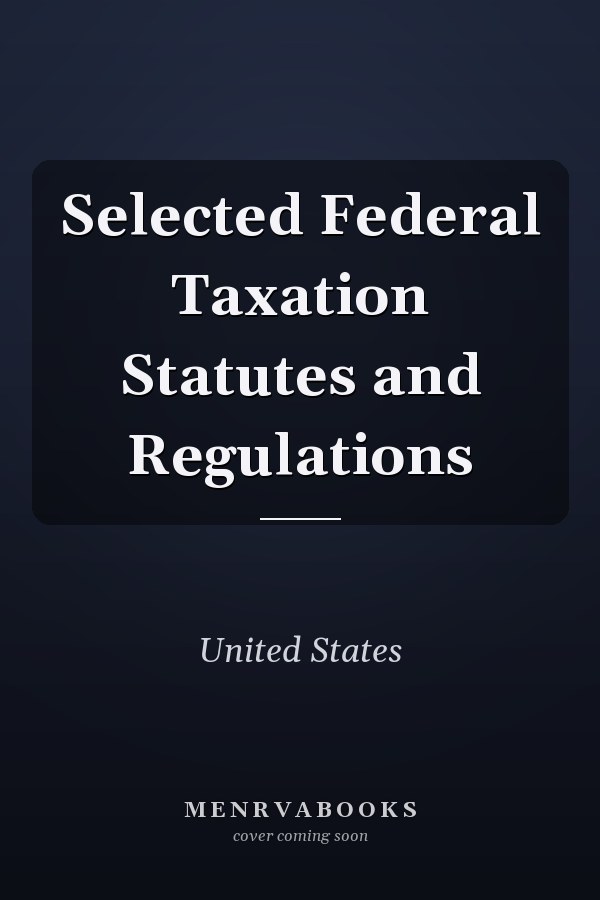 Selected Federal Taxation Statutes and Regulations