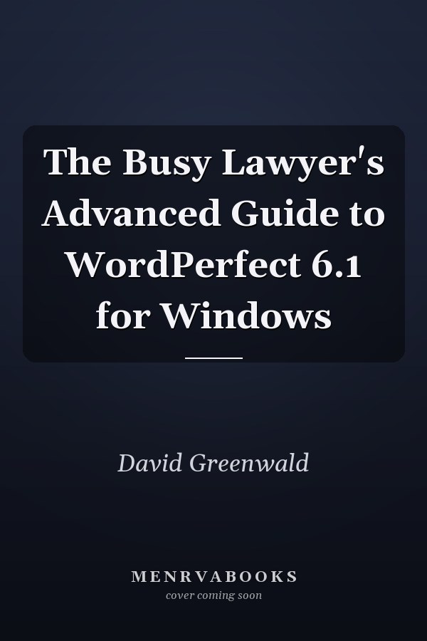 The Busy Lawyer's Advanced Guide to WordPerfect 6.1 for Windows