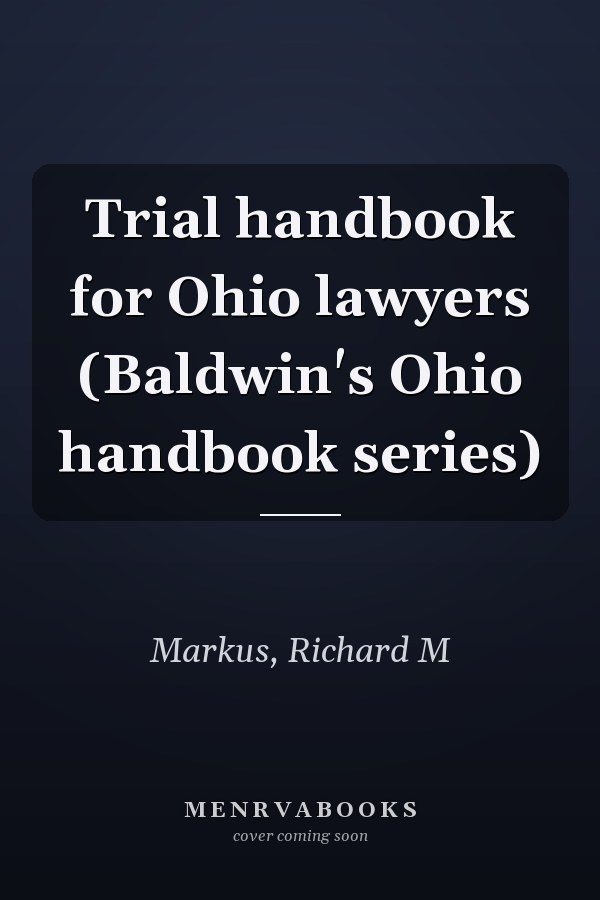 Trial handbook for Ohio lawyers (Baldwin's Ohio handbook series)