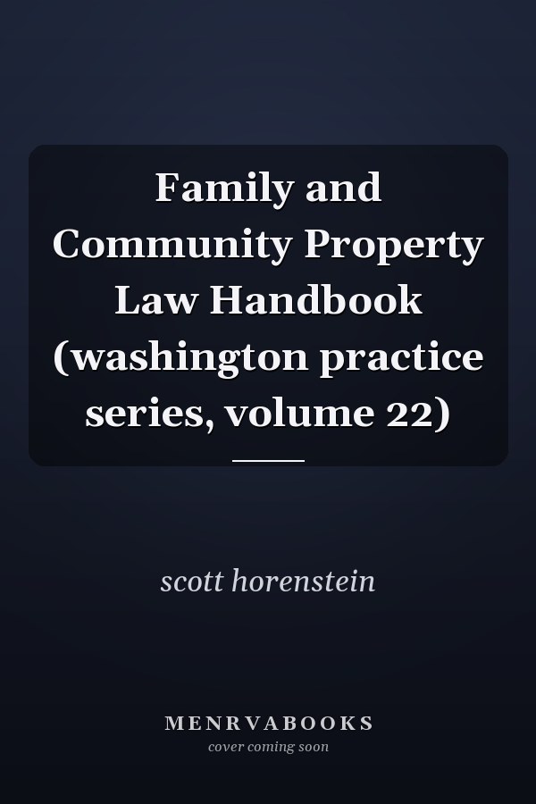 Family and Community Property Law Handbook (washington practice series, volume 22)