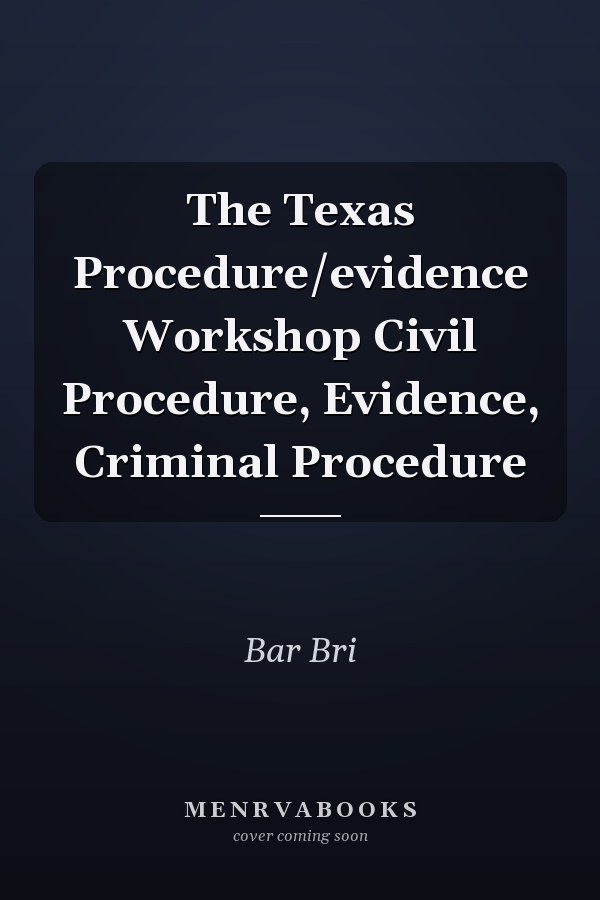 The Texas Procedure/evidence Workshop Civil Procedure, Evidence, Criminal Procedure