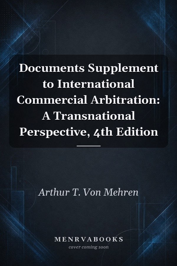 Documents Supplement to International Commercial Arbitration: A Transnational Perspective, 4th Edition