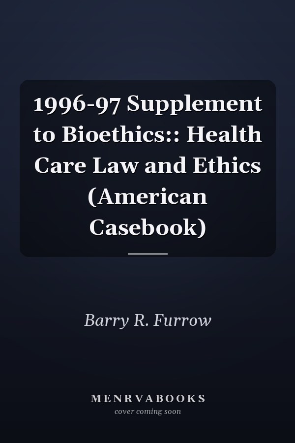 1996-97 Supplement to Bioethics:: Health Care Law and Ethics (American Casebook)