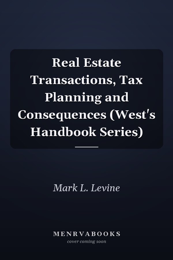 Real Estate Transactions, Tax Planning and Consequences (West's Handbook Series)