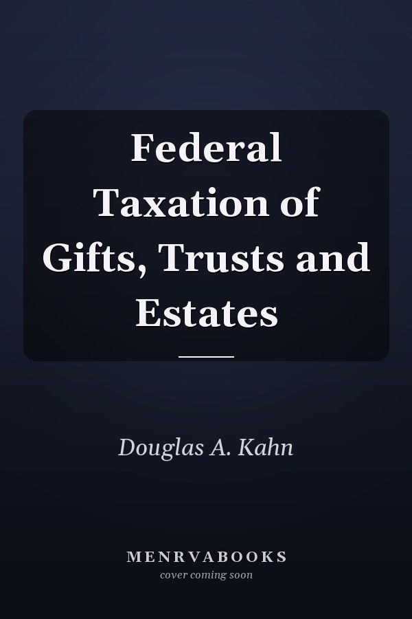 Federal Taxation of Gifts, Trusts and Estates