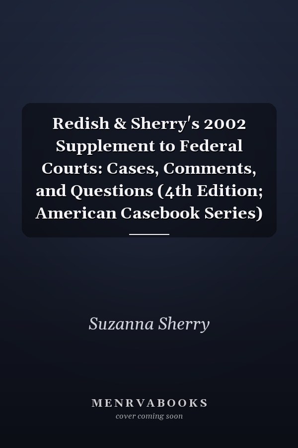 Redish & Sherry's 2002 Supplement to Federal Courts: Cases, Comments, and Questions (4th Edition; American Casebook Series)