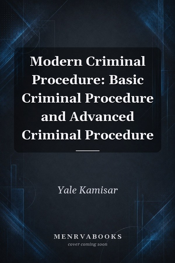 Modern Criminal Procedure: Basic Criminal Procedure and Advanced Criminal Procedure
