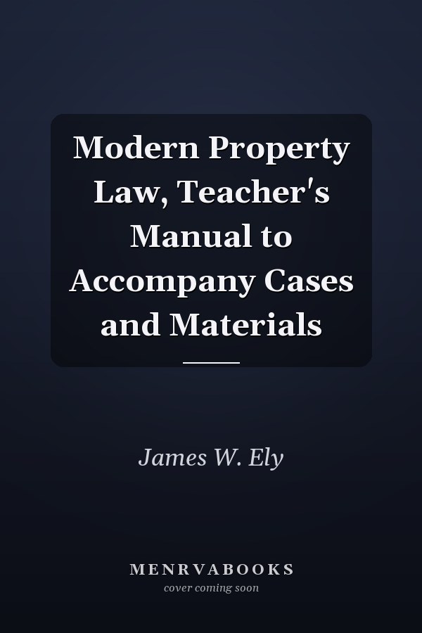 Modern Property Law, Teacher's Manual to Accompany Cases and Materials