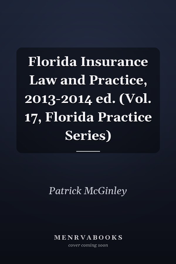 Florida Insurance Law and Practice, 2013-2014 ed. (Vol. 17, Florida Practice Series)
