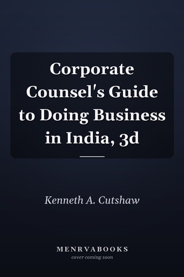 Corporate Counsel's Guide to Doing Business in India, 3d