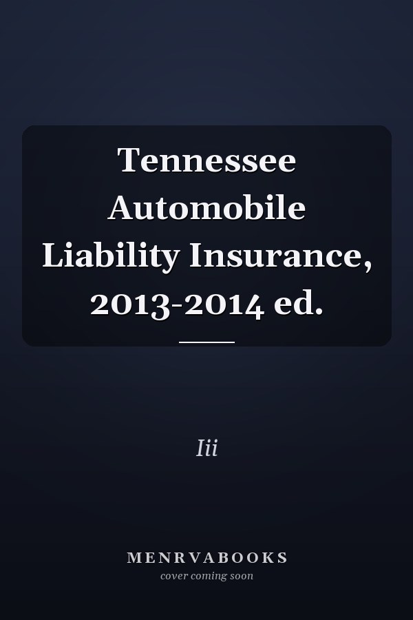 Tennessee Automobile Liability Insurance, 2013-2014 ed.