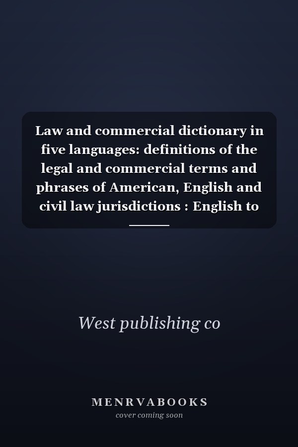 Law and commercial dictionary in five languages: definitions of the legal and commercial terms and phrases of American, English and civil law jurisdictions : English to German, Spanish, French, Italian