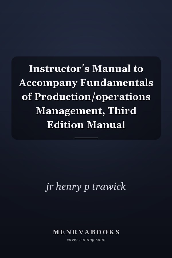 Instructor's Manual to Accompany Fundamentals of Production/operations Management, Third Edition Manual