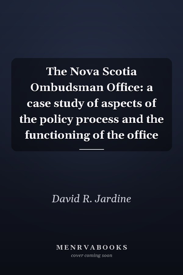 The Nova Scotia Ombudsman Office: a case study of aspects of the policy process and the functioning of the office