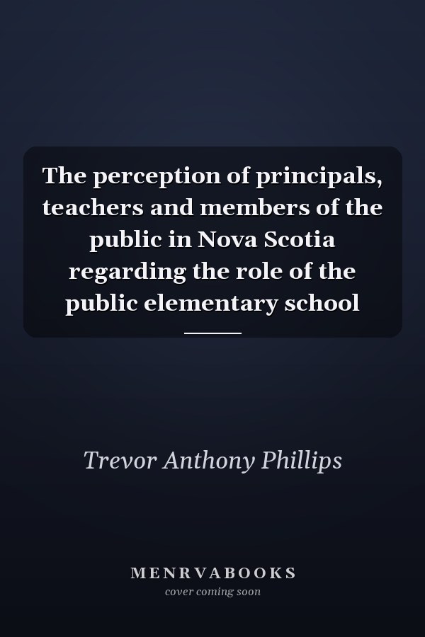 The perception of principals, teachers and members of the public in Nova Scotia regarding the role of the public elementary school