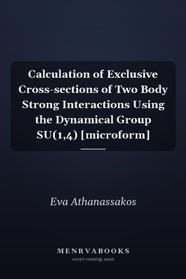 Calculation of Exclusive Cross-sections of Two Body Strong Interactions Using the Dynamical Group SU(1,4) [microform]
