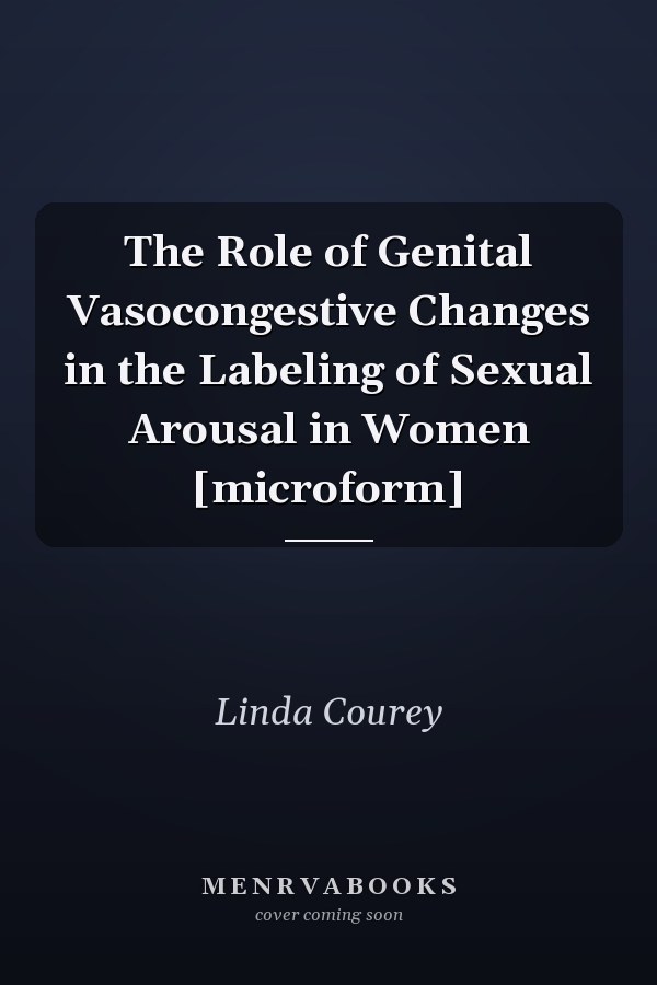 The Role of Genital Vasocongestive Changes in the Labeling of Sexual Arousal in Women [microform]