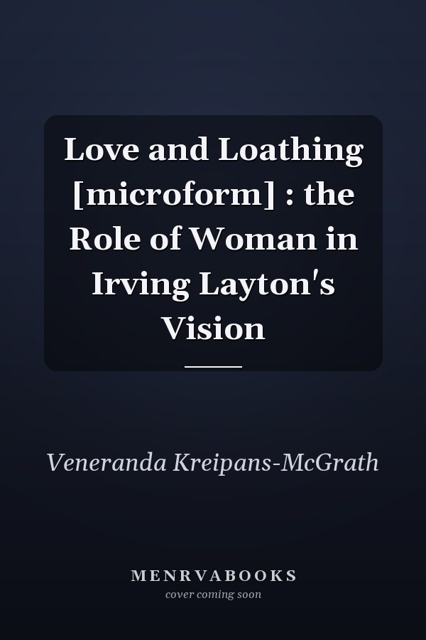Love and Loathing [microform] : the Role of Woman in Irving Layton's Vision