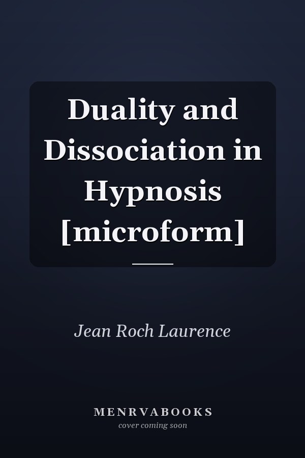Duality and Dissociation in Hypnosis [microform]
