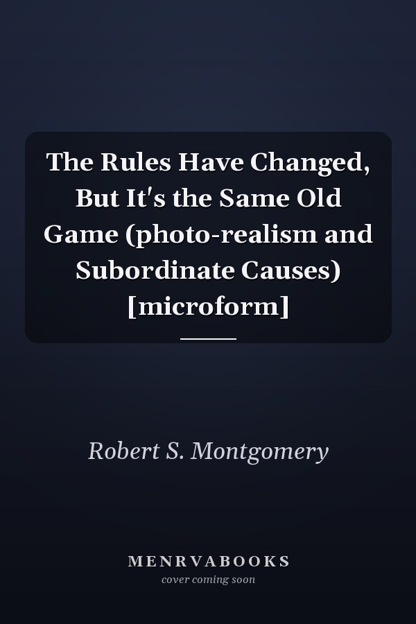 The Rules Have Changed, But It's the Same Old Game (photo-realism and Subordinate Causes) [microform]