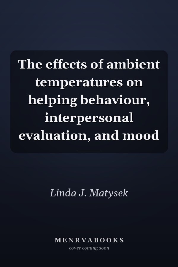 The effects of ambient temperatures on helping behaviour, interpersonal evaluation, and mood