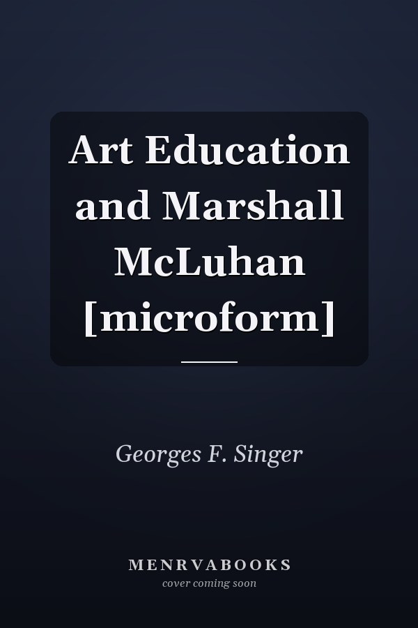 Art Education and Marshall McLuhan [microform]