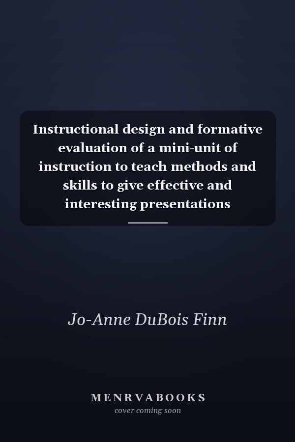Instructional design and formative evaluation of a mini-unit of instruction to teach methods and skills to give effective and interesting presentations