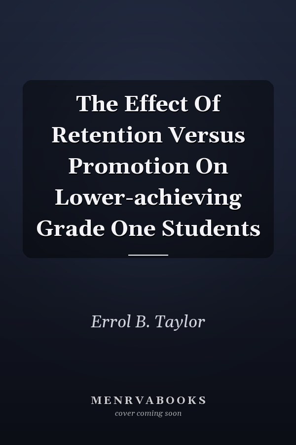 The Effect Of Retention Versus Promotion On Lower-achieving Grade One Students