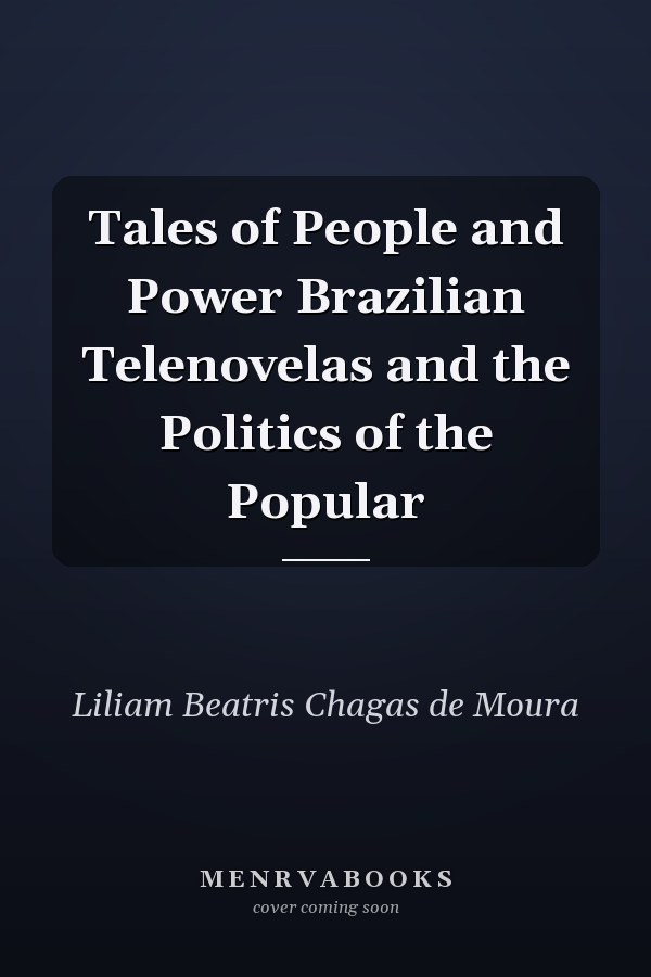 Tales of People and Power Brazilian Telenovelas and the Politics of the Popular