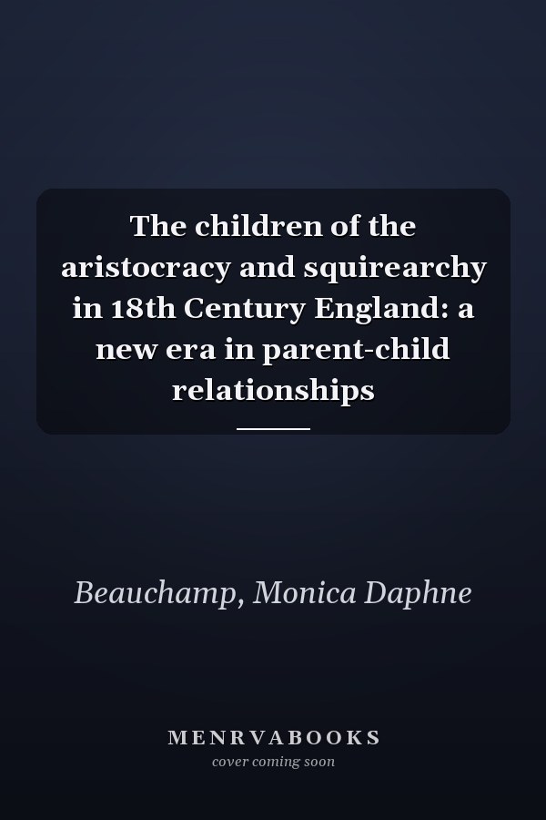 The children of the aristocracy and squirearchy in 18th Century England: a new era in parent-child relationships