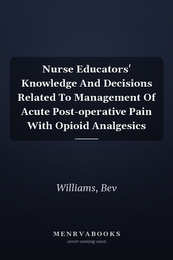 Nurse Educators' Knowledge And Decisions Related To Management Of Acute Post-operative Pain With Opioid Analgesics