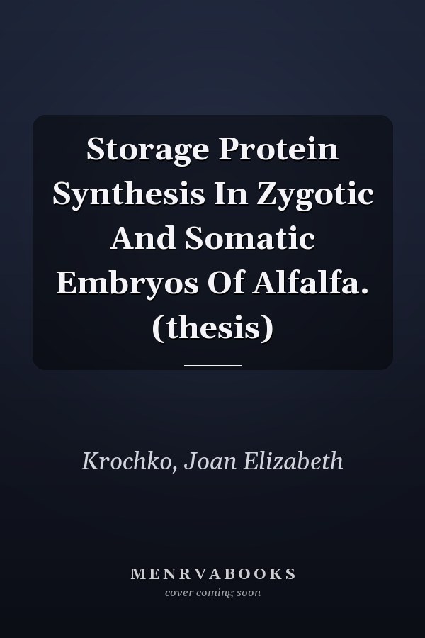 Storage Protein Synthesis In Zygotic And Somatic Embryos Of Alfalfa. (thesis)