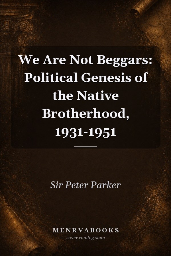 We Are Not Beggars: Political Genesis of the Native Brotherhood, 1931-1951