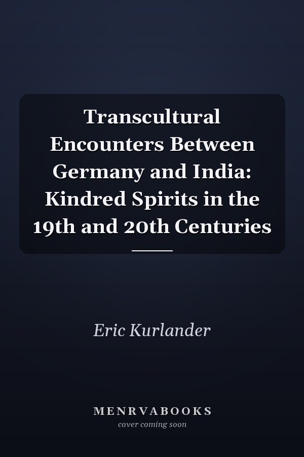 Transcultural Encounters Between Germany and India: Kindred Spirits in the 19th and 20th Centuries